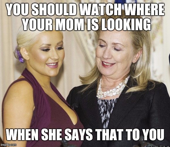 YOU SHOULD WATCH WHERE YOUR MOM IS LOOKING WHEN SHE SAYS THAT TO YOU | made w/ Imgflip meme maker