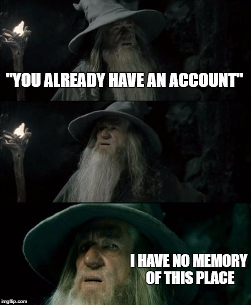Keeping Track of Your Accounts | "YOU ALREADY HAVE AN ACCOUNT"; I HAVE NO MEMORY OF THIS PLACE | image tagged in confused gandalf | made w/ Imgflip meme maker