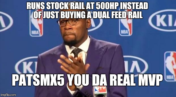 You The Real MVP Meme | RUNS STOCK RAIL AT 500HP INSTEAD OF JUST BUYING A DUAL FEED RAIL; PATSMX5 YOU DA REAL MVP | image tagged in memes,you the real mvp | made w/ Imgflip meme maker