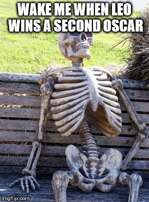 Waiting Skeleton Meme | WAKE ME WHEN LEO WINS A SECOND OSCAR | image tagged in memes,waiting skeleton | made w/ Imgflip meme maker