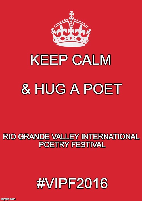 VIPF | KEEP CALM; & HUG A POET; RIO GRANDE VALLEY INTERNATIONAL POETRY FESTIVAL; #VIPF2016 | image tagged in memes,keep calm and carry on red,poetry,festival | made w/ Imgflip meme maker