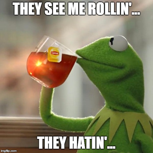 But That's None Of My Business Meme | THEY SEE ME ROLLIN'... THEY HATIN'... | image tagged in memes,but thats none of my business,kermit the frog | made w/ Imgflip meme maker