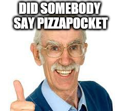 DID SOMEBODY SAY PIZZAPOCKET | image tagged in memes,pizza | made w/ Imgflip meme maker