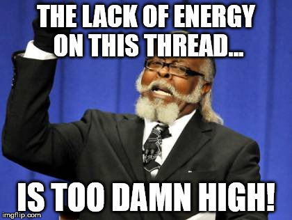 Too Damn High Meme | THE LACK OF ENERGY ON THIS THREAD... IS TOO DAMN HIGH! | image tagged in memes,too damn high | made w/ Imgflip meme maker