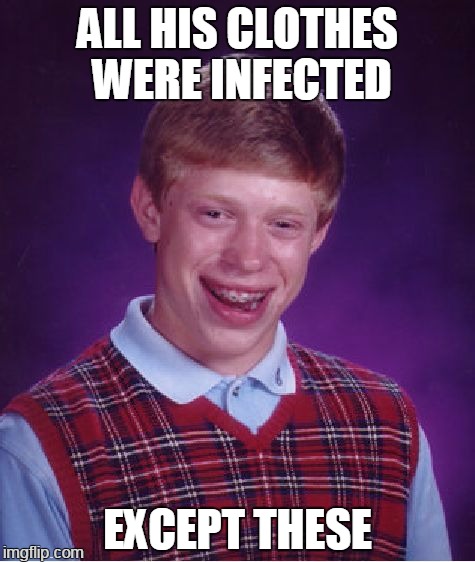 Bad Luck Brian Meme | ALL HIS CLOTHES WERE INFECTED EXCEPT THESE | image tagged in memes,bad luck brian | made w/ Imgflip meme maker