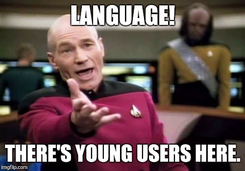Picard Wtf Meme | LANGUAGE! THERE'S YOUNG USERS HERE. | image tagged in memes,picard wtf | made w/ Imgflip meme maker