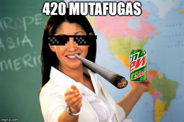 420 MUTAFUGAS | made w/ Imgflip meme maker