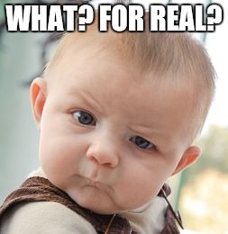 Skeptical Baby Meme | WHAT? FOR REAL? | image tagged in memes,skeptical baby | made w/ Imgflip meme maker