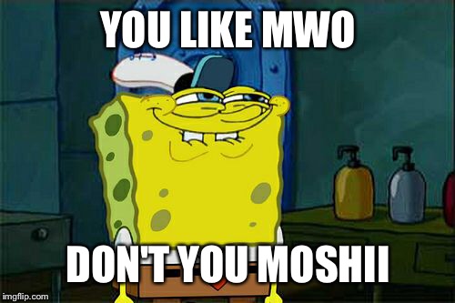 Don't You Squidward Meme | YOU LIKE MWO DON'T YOU MOSHII | image tagged in memes,dont you squidward | made w/ Imgflip meme maker