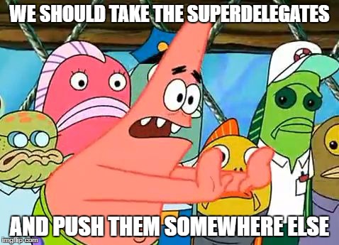 Push | WE SHOULD TAKE THE SUPERDELEGATES; AND PUSH THEM SOMEWHERE ELSE | image tagged in push,spongebob,superdelegates,democrat | made w/ Imgflip meme maker