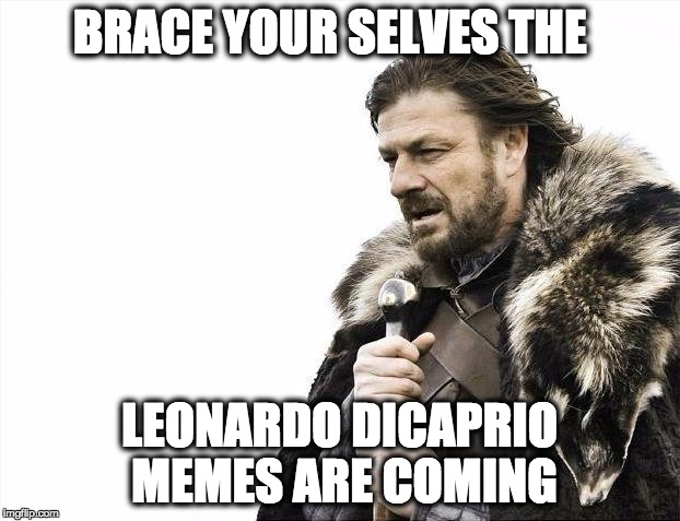 Brace Yourselves X is Coming Meme | BRACE YOUR SELVES THE; LEONARDO DICAPRIO MEMES ARE COMING | image tagged in memes,brace yourselves x is coming | made w/ Imgflip meme maker