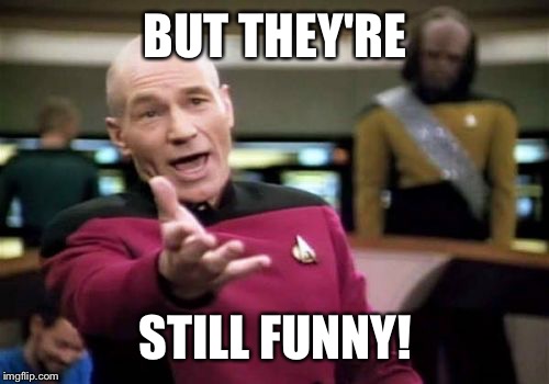 Picard Wtf Meme | BUT THEY'RE STILL FUNNY! | image tagged in memes,picard wtf | made w/ Imgflip meme maker
