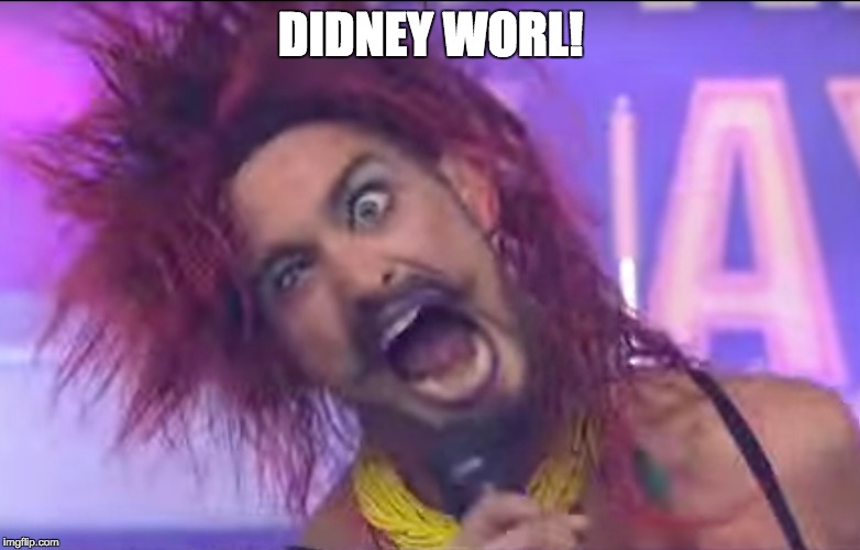 DIDNEY WORL! | made w/ Imgflip meme maker