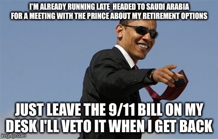 After Takeoff... I Better Look Back And See A Great Big Giant Ass Carbon Footprint On That Runway... Yes Mr. President  | I'M ALREADY RUNNING LATE  HEADED TO SAUDI ARABIA FOR A MEETING WITH THE PRINCE ABOUT MY RETIREMENT OPTIONS; JUST LEAVE THE 9/11 BILL ON MY DESK I'LL VETO IT WHEN I GET BACK | image tagged in memes,saudi arabia,veto,barack obama,9/11,political meme | made w/ Imgflip meme maker