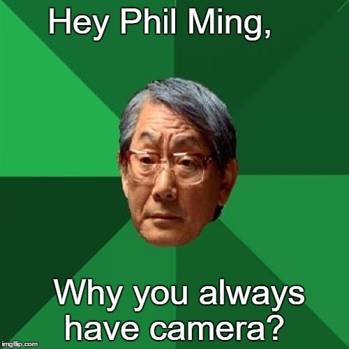 High Expectations Asian Father | Hey Phil Ming, Why you always have camera? | image tagged in memes,high expectations asian father,photography,funny | made w/ Imgflip meme maker