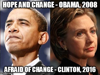Obama v. Clinton | HOPE AND CHANGE - OBAMA, 2008; AFRAID OF CHANGE - CLINTON, 2016 | image tagged in hillary clinton,barack obama,hillary clinton 2016 | made w/ Imgflip meme maker