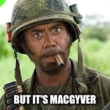 BUT IT'S MACGYVER | made w/ Imgflip meme maker