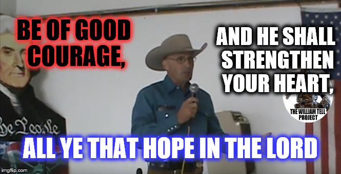 AND HE SHALL STRENGTHEN YOUR HEART, BE OF GOOD COURAGE, ALL YE THAT HOPE IN THE LORD | image tagged in lavoy speaking | made w/ Imgflip meme maker