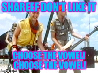 Sharif don't like it | SHAREEF DON'T LIKE IT CHOOSE THE VOWEL! CHOOSE THE VOWEL! | image tagged in sharif don't like it | made w/ Imgflip meme maker
