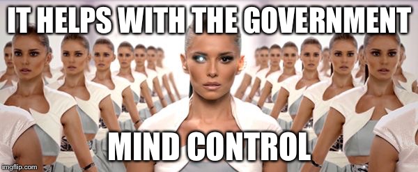 Mind control | IT HELPS WITH THE GOVERNMENT MIND CONTROL | image tagged in mind control | made w/ Imgflip meme maker