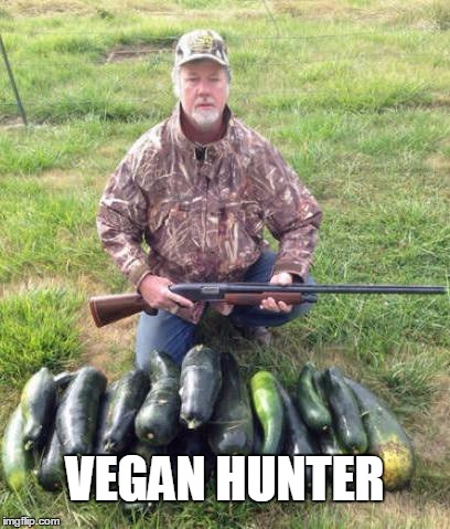 Vegan hunter | VEGAN HUNTER | image tagged in vegan,hunting,funny | made w/ Imgflip meme maker