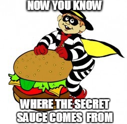 putting the fun into every bun | NOW YOU KNOW; WHERE THE SECRET SAUCE COMES  FROM | image tagged in memes,mcdonalds,hamburglar,ronald mcdonald | made w/ Imgflip meme maker