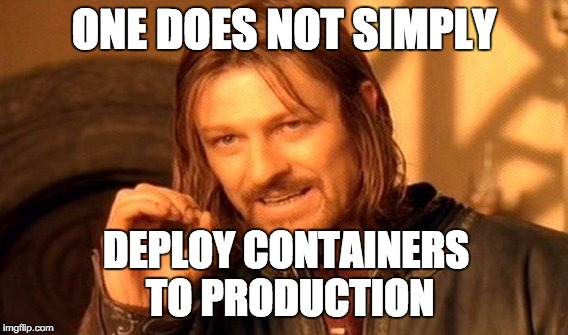 One Does Not Simply Meme | ONE DOES NOT SIMPLY; DEPLOY CONTAINERS TO PRODUCTION | image tagged in memes,one does not simply | made w/ Imgflip meme maker