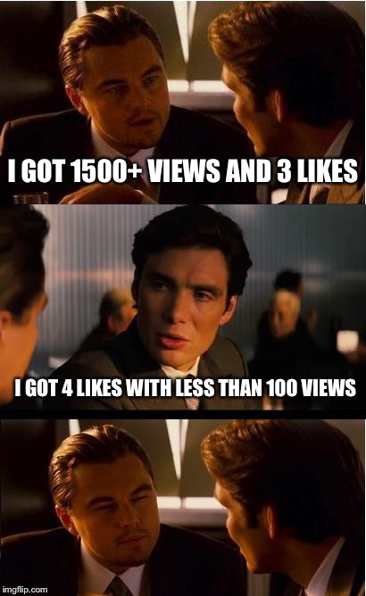 Inception | I GOT 1500+ VIEWS AND 3 LIKES; I GOT 4 LIKES WITH LESS THAN 100 VIEWS | image tagged in memes,inception | made w/ Imgflip meme maker