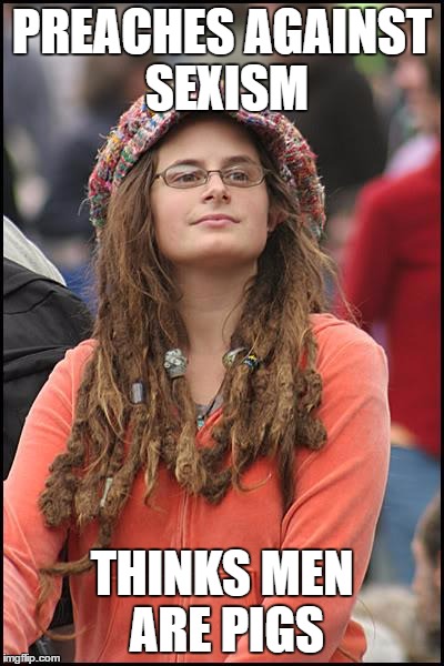 College Liberal | PREACHES AGAINST SEXISM; THINKS MEN ARE PIGS | image tagged in memes,college liberal,feminism,sexism,politics,funny | made w/ Imgflip meme maker