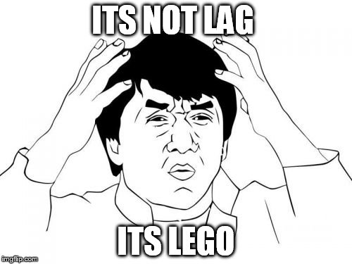Jackie Chan WTF Meme | ITS NOT LAG; ITS LEGO | image tagged in memes,jackie chan wtf | made w/ Imgflip meme maker