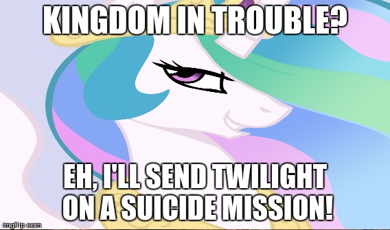 KINGDOM IN TROUBLE? EH, I'LL SEND TWILIGHT ON A SUICIDE MISSION! | made w/ Imgflip meme maker