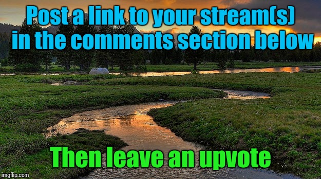 Show of your meme streams! | Post a link to your stream(s) in the comments section below; Then leave an upvote | image tagged in streams,memes,trhtimmy | made w/ Imgflip meme maker