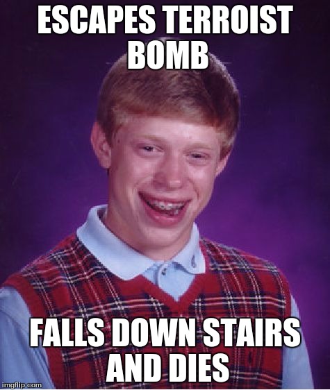 Bad Luck Brian Meme | ESCAPES TERROIST BOMB; FALLS DOWN STAIRS AND DIES | image tagged in memes,bad luck brian | made w/ Imgflip meme maker