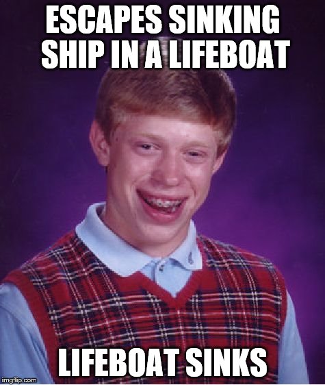 Bad Luck Brian Meme | ESCAPES SINKING SHIP IN A LIFEBOAT LIFEBOAT SINKS | image tagged in memes,bad luck brian | made w/ Imgflip meme maker