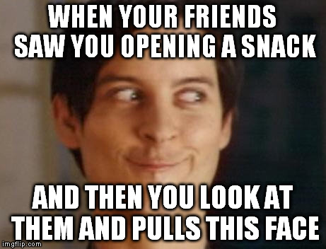 Spiderman Peter Parker | WHEN YOUR FRIENDS SAW YOU OPENING A SNACK; AND THEN YOU LOOK AT THEM AND PULLS THIS FACE | image tagged in memes,spiderman peter parker | made w/ Imgflip meme maker