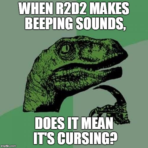 Philosoraptor Meme | WHEN R2D2 MAKES BEEPING SOUNDS, DOES IT MEAN IT'S CURSING? | image tagged in memes,philosoraptor | made w/ Imgflip meme maker