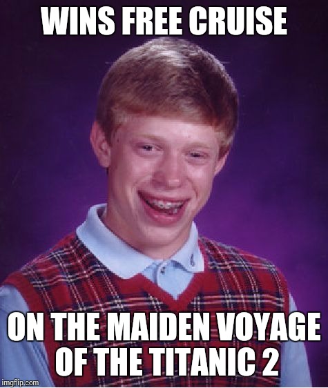 Bad Luck Brian Meme | WINS FREE CRUISE; ON THE MAIDEN VOYAGE OF THE TITANIC 2 | image tagged in memes,bad luck brian | made w/ Imgflip meme maker