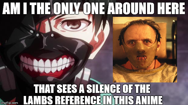 Tokyo Ghoul | AM I THE ONLY ONE AROUND HERE; THAT SEES A SILENCE OF THE LAMBS REFERENCE IN THIS ANIME | image tagged in tokyo ghoul | made w/ Imgflip meme maker