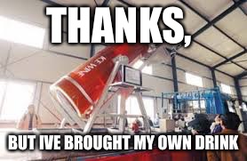 THANKS, BUT IVE BROUGHT MY OWN DRINK | image tagged in big drink buck | made w/ Imgflip meme maker