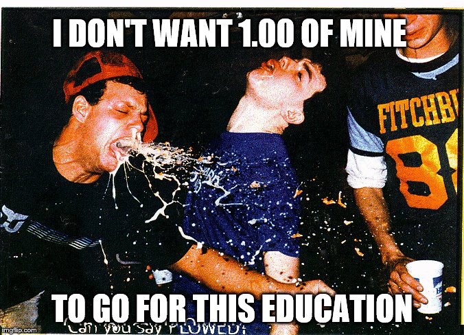 I DON'T WANT 1.00 OF MINE TO GO FOR THIS EDUCATION | made w/ Imgflip meme maker