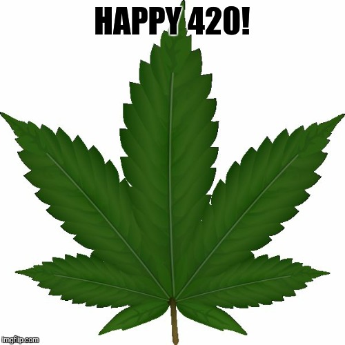weed | HAPPY 420! | image tagged in weed | made w/ Imgflip meme maker