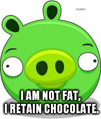 Retain Chocolate | I AM NOT FAT, I RETAIN CHOCOLATE. | image tagged in memes,angry birds pig,chocolate | made w/ Imgflip meme maker