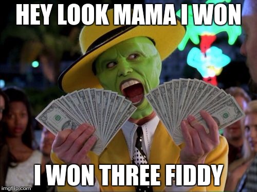 Money Money Meme | HEY LOOK MAMA I WON; I WON THREE FIDDY | image tagged in memes,money money | made w/ Imgflip meme maker