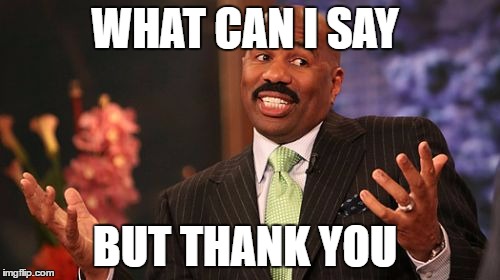 Steve Harvey Meme | WHAT CAN I SAY BUT THANK YOU | image tagged in memes,steve harvey | made w/ Imgflip meme maker