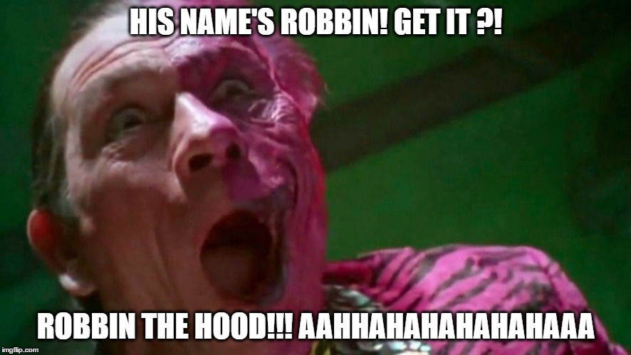 TWOFACED | HIS NAME'S ROBBIN! GET IT ?! ROBBIN THE HOOD!!! AAHHAHAHAHAHAHAAA | image tagged in batman slapping robin,batman | made w/ Imgflip meme maker