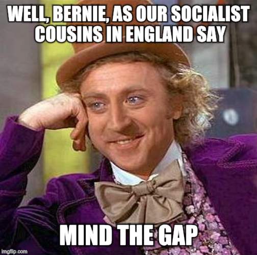 Creepy Condescending Wonka Meme | WELL, BERNIE, AS OUR SOCIALIST COUSINS IN ENGLAND SAY MIND THE GAP | image tagged in memes,creepy condescending wonka | made w/ Imgflip meme maker