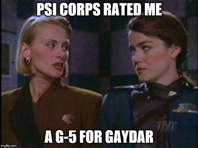 Trust the Corps | PSI CORPS RATED ME; A G-5 FOR GAYDAR | image tagged in babylon 5,talia winters,susan ivanova,psi corps | made w/ Imgflip meme maker