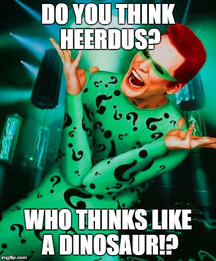 riddlemeTHIS | DO YOU THINK HEERDUS? WHO THINKS LIKE A DINOSAUR!? | image tagged in batman,batman slapping robin | made w/ Imgflip meme maker