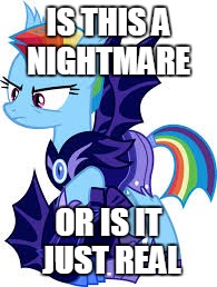 rainbow dash | IS THIS A NIGHTMARE; OR IS IT JUST REAL | image tagged in rainbow dash | made w/ Imgflip meme maker