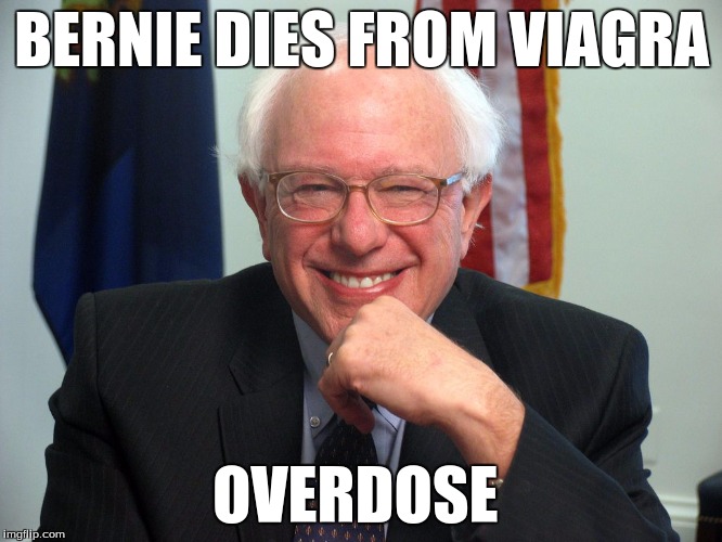 Bernie Sanders | BERNIE DIES FROM VIAGRA; OVERDOSE | image tagged in vote bernie sanders,viagra,words that offend liberals,old | made w/ Imgflip meme maker